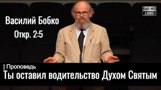 Ты оставил водительство Духом Святым | Василий Бобко | Проповедь