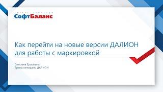 Вебинар "Как перейти на новые версии ДАЛИОН для работы с маркировкой" состоялся 15 июля 2020 года