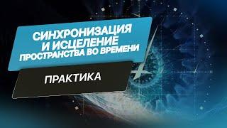 Описание практики "Синхронизация и исцеление пространства во времени"