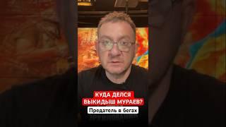 КУДА ДЕЛСЯ ВЫКИДЫШ МУРАЕВ? Предатель в бегах