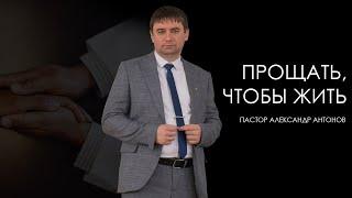 Прощать, чтобы жить - пастор Александр Антонов