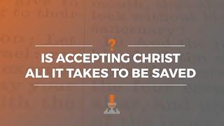 Is Accepting Christ All It Takes to Be Saved? | Episode 150