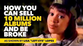 How You Can Sell 10 Million Records And Be Broke - according to Lisa "Left Eye" Lopes