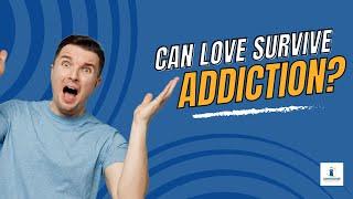 Can Love Survive After Addiction?