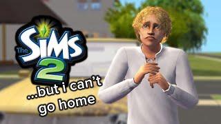 The Sims 2 but I CAN'T GO HOME