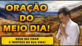 (()) ORAÇÃO DO MEIO DIA  DEUS IRÁ TIRAR A TRISTEZA DA SUA VIDA!