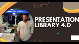 UNDERSTANDING OF PRESENTATION LIBRARY 4.0