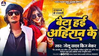 बेटा हई अहिरान के | #Golu yadav king Maker के रंगदारी सांग| Beta Hai Ahiran Ke | New Yadav Song 2023