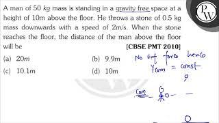 A man of \( 50 \mathrm{~kg} \) mass is standing in a gravity free space at a height of \( 10 \ma...