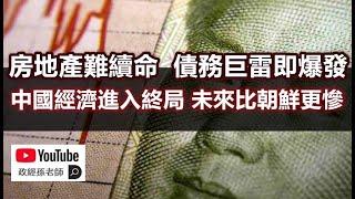 房地產難續命，債務巨雷即爆發！中國經濟進入終局，未來比朝鮮更慘｜政經孫老師