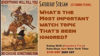 What's the Most Important Watch Topic That's Been Ignored? Live Stream 4pm EST, 2100 GMT-Join Us!