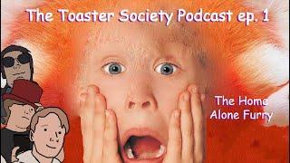 The Toaster Society Podcast - Episode 1 - The Home Alone Furry Incident