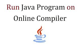 How to run a Java program on Online Compiler