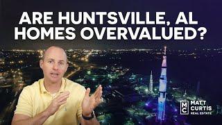 Are Huntsville Alabama Homes Overvalued | Huntsville, Alabama Real Estate