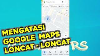 Mengatasi Google Maps Yang Loncat- Loncat / Berpindah-Pindah