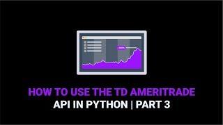 How to Use the TD Ameritrade API | Part 3