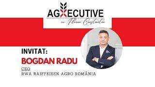 AGXECUTIVE cu Florin Constantin. Invitat: Bogdan Radu, CEO RWA Raiffeisen Agro România