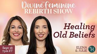  Healing Old Beliefs • The Divine Feminine Rebirth Show with Julie & Elena