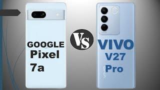 Google Pixel 7a vs Vivo V27 Pro - Full Comparison  Vivo V27 Pro and Pixel 7a Better For You ? 