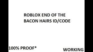 Roblox Song  END of the BACON HAIRS Id/code *WORKING*