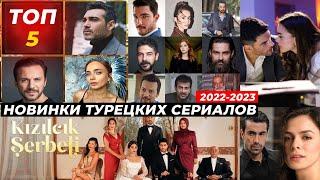 ТОП- 5  НОВЫХ ТУРЕЦКИХ СЕРИАЛОВ (ОСЕНЬ 2022- ЗИМА 2023) КОТОРЫЕ НУЖНО ПОСМОТРЕТЬ