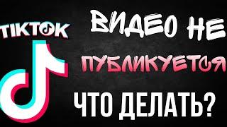 Что делать если видео в тикток не публикуется