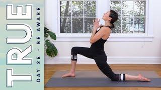 TRUE - Day 25 - BE AWARE  |  Yoga With Adriene