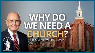 Why Do We Need a Church? | President Dallin H. Oaks