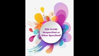 ICD-10-CM: Unspecified or Other Specified?