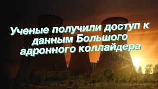 Ученые получили доступ к данным Большого адронного коллайдера