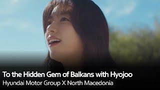 To the Hidden Gem of Balkans with Hyojoo | Hyundai Motor Group X North Macedonia