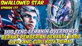 LUO FENG SEMAKIN OVERPOWER BERKAT SENJATA BARU DARI SANG GURU | SWALLOWED STAR | EPS 177