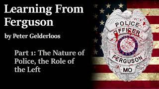 Learning from Ferguson by Peter Gelderloos - Part 01 the Nature of Police, the Role of the Left