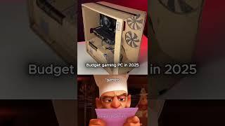 Budget gaming PC in 2025 be like