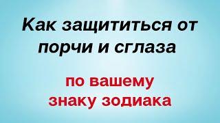 Как защититься от порчи и сглаза по вашему Знаку Зодиака.