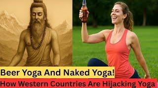 Beer Yoga And Naked Yoga! | How Western Countries Are Hijacking Yoga