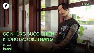 Có những cuộc chiến không bao giờ thắng - @keshibeats | #HaveASip 215