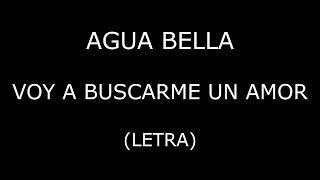 Agua Bella - Voy a buscarme un amor (Letra/Lyrics)