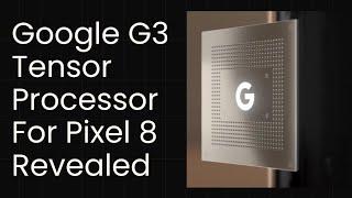 Google Tensor G3 CPU for Pixel 8 Series Reveals All New Specs BiG Performance Boost All New Design