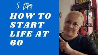 How to start your life at 60| fresh start| 5 tips for starting over