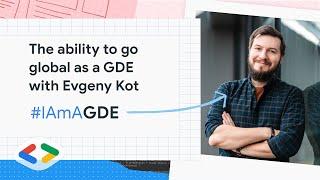 The ability to go global as a GDE with Evgeny Kot