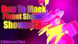 How To Maek And Showcase Planet Shaper - A Universal Time - Roblox