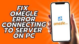 How To Fix Omegle Error Connecting To Server On PC