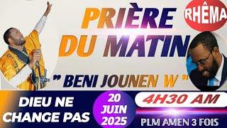 BENI JOUNEN W || PRIÈRE DU MATIN || DIEU NE CHANGE PAS || VENDREDI 20 JUIN 2025 || PLM AMEN 3 FOIS….