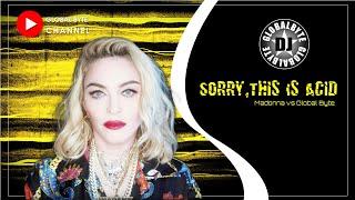 Madonna Vs Global Byte - Sorry, This Is Acid! (Dj Global Byte Mash Up)