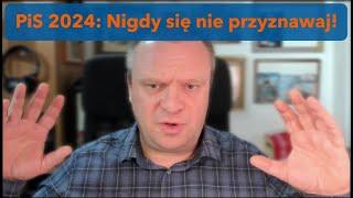 PiS 2024: Nigdy się nie przyznawaj!