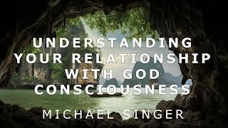 Michael Singer - Understanding Your Relationship with God Consciousness