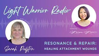 Light Warrior Radio | Resonance & Repair: Healing Attachment Wounds with Sarah Peyton