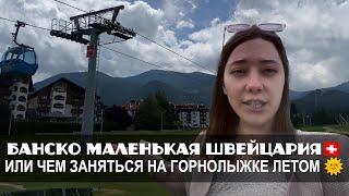 Банско маленькая Швейцария!  Чем заняться на горнолыжке летом?