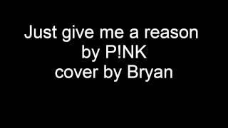 Just give me reason by p!nk - cover by bryan